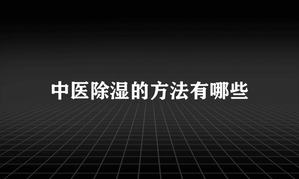 中医除湿的方法有哪些