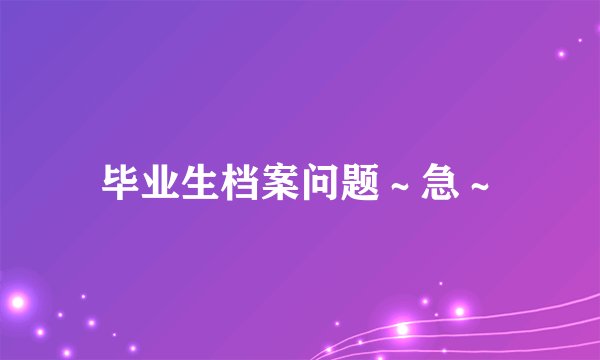 毕业生档案问题～急～