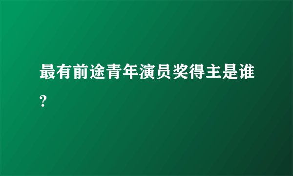 最有前途青年演员奖得主是谁?