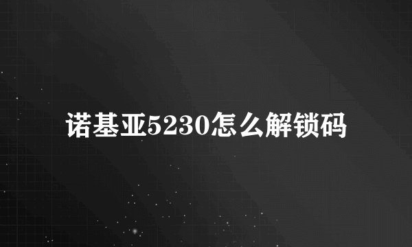 诺基亚5230怎么解锁码