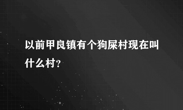 以前甲良镇有个狗屎村现在叫什么村？