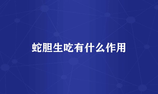 蛇胆生吃有什么作用