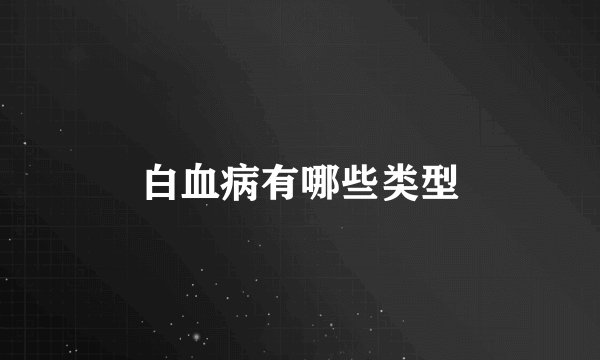 白血病有哪些类型