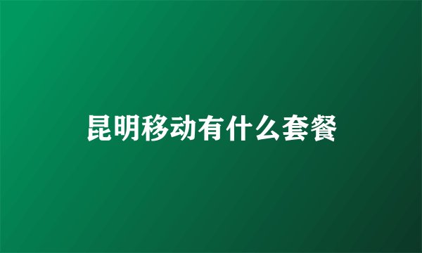 昆明移动有什么套餐