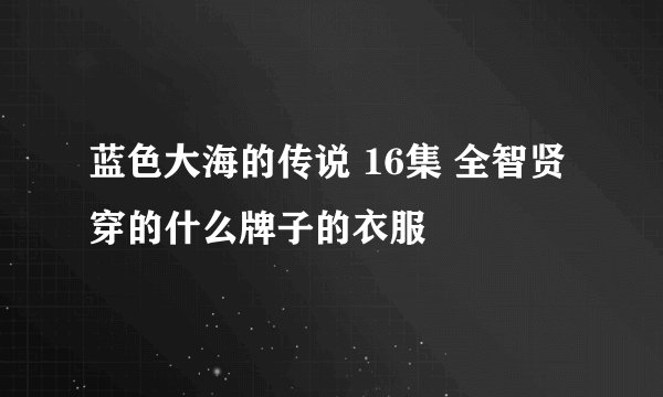 蓝色大海的传说 16集 全智贤 穿的什么牌子的衣服