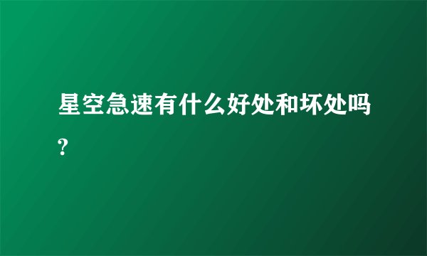 星空急速有什么好处和坏处吗?