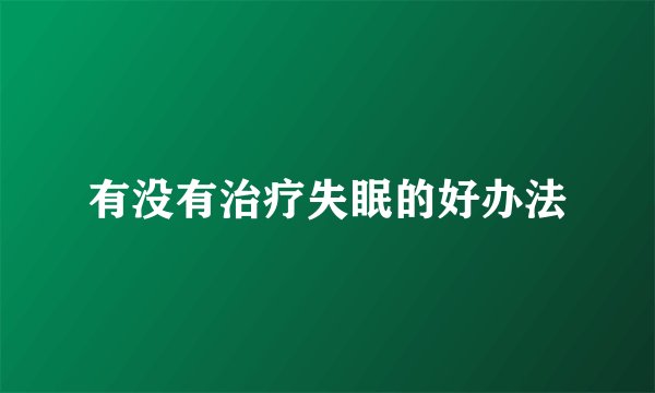 有没有治疗失眠的好办法