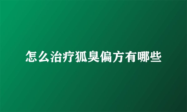 怎么治疗狐臭偏方有哪些