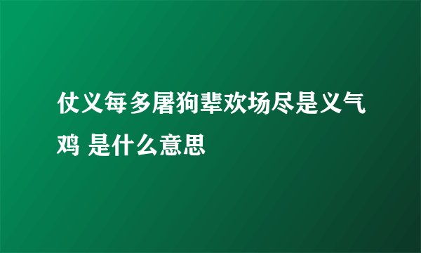 仗义每多屠狗辈欢场尽是义气鸡 是什么意思