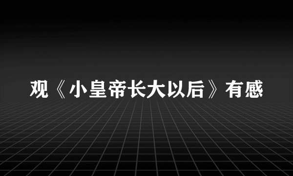 观《小皇帝长大以后》有感