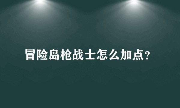 冒险岛枪战士怎么加点？