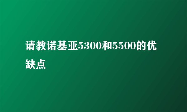 请教诺基亚5300和5500的优缺点
