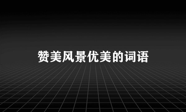 赞美风景优美的词语