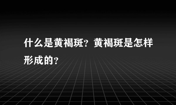 什么是黄褐斑?黄褐斑是怎样形成的?