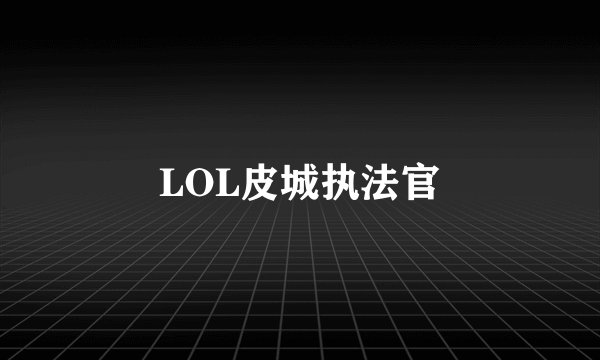 LOL皮城执法官