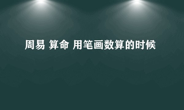 周易 算命 用笔画数算的时候