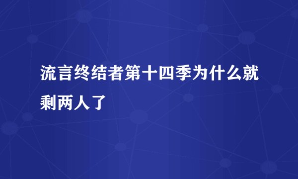 流言终结者第十四季为什么就剩两人了