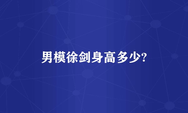 男模徐剑身高多少?