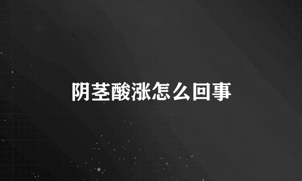 阴茎酸涨怎么回事