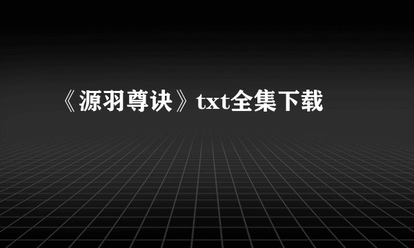 《源羽尊诀》txt全集下载