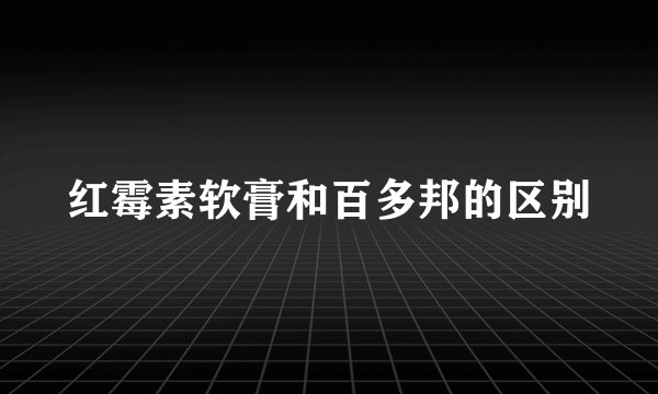 红霉素软膏和百多邦的区别