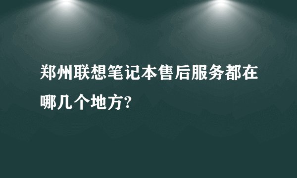 郑州联想笔记本售后服务都在哪几个地方?