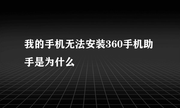 我的手机无法安装360手机助手是为什么