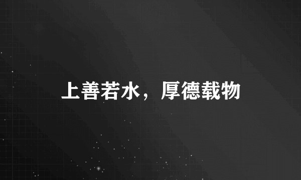 上善若水，厚德载物