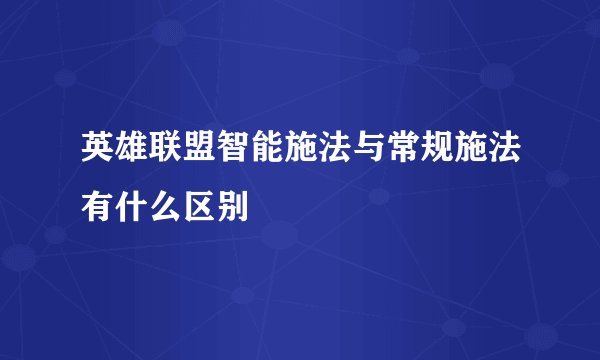 英雄联盟智能施法与常规施法有什么区别