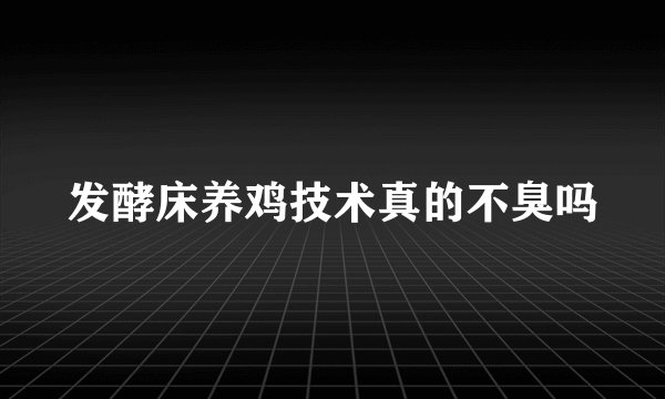 发酵床养鸡技术真的不臭吗