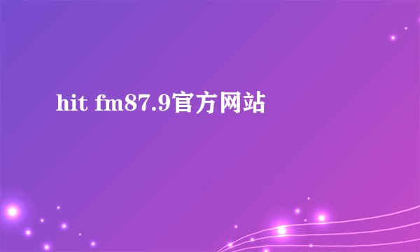 hit fm87.9官方网站