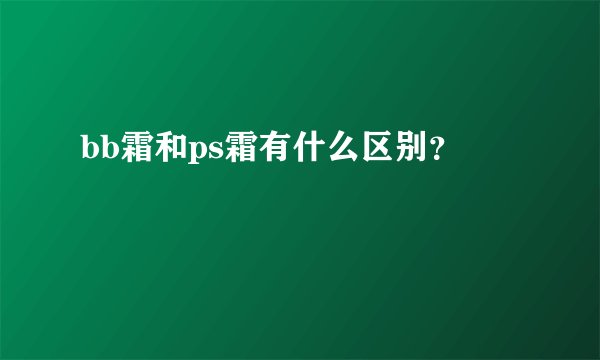 bb霜和ps霜有什么区别？