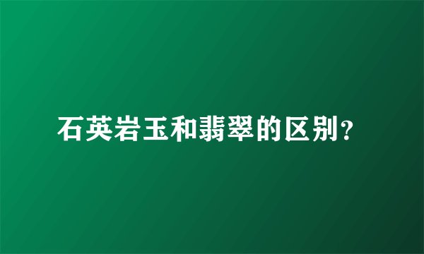 石英岩玉和翡翠的区别?