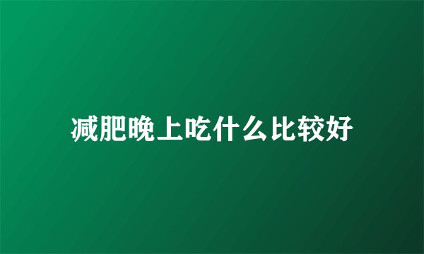 减肥晚上吃什么比较好