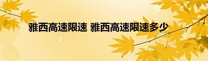 雅西高速限速 雅西高速限速多少