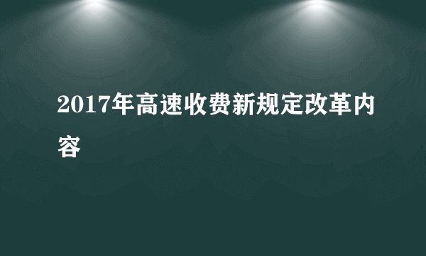 2017年高速收费新规定改革内容