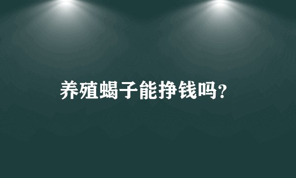 养殖蝎子能挣钱吗？