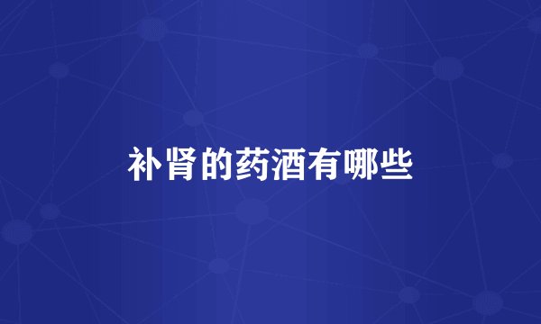 补肾的药酒有哪些