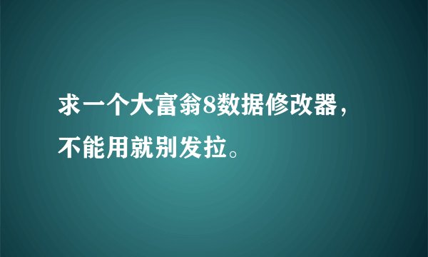 求一个大富翁8数据修改器,不能用就别发拉。