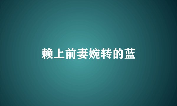 赖上前妻婉转的蓝