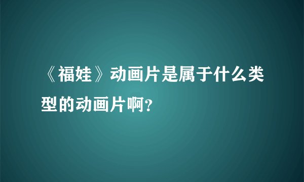 《福娃》动画片是属于什么类型的动画片啊？