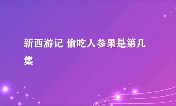 新西游记 偷吃人参果是第几集