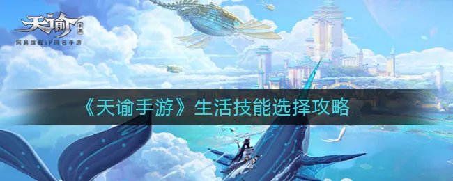 《天谕手游》生活技能选择攻略