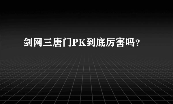 剑网三唐门PK到底厉害吗？