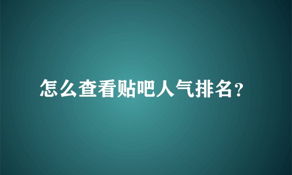 怎么查看贴吧人气排名？