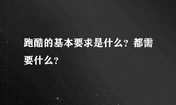 跑酷的基本要求是什么?都需要什么?