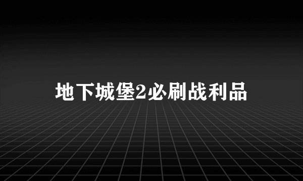 地下城堡2必刷战利品