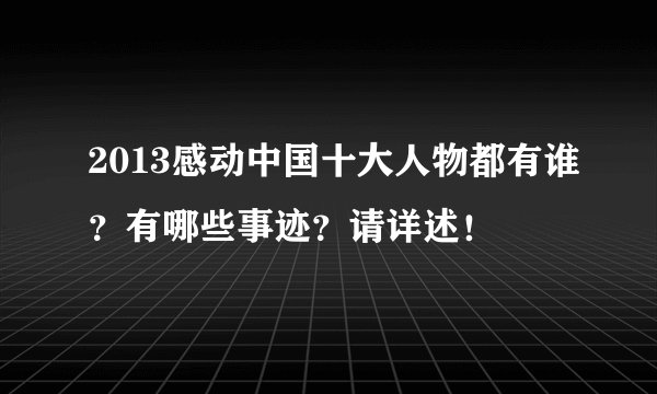 2013感动中国十大人物都有谁？有哪些事迹？请详述！
