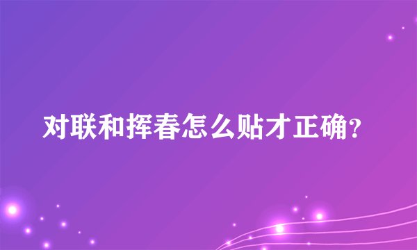 对联和挥春怎么贴才正确？