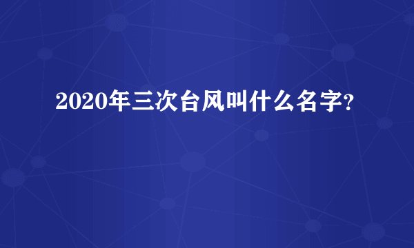 2020年三次台风叫什么名字？